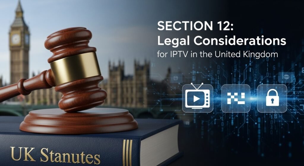 SECTION 12: Legal Considerations for IPTV in the United Kingdom 
